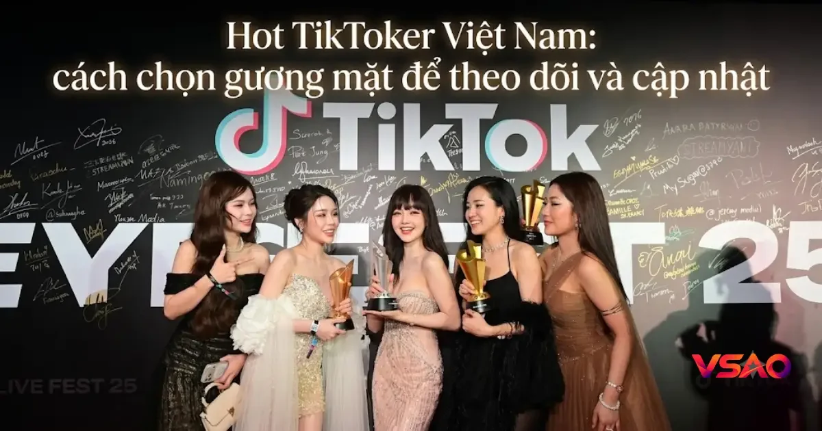 Hot TikToker Việt Nam: cách chọn gương mặt để theo dõi và cập nhật